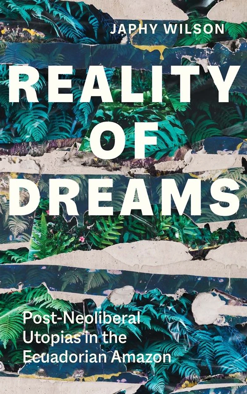 Reality of Dreams: Post-Neoliberal Utopias the Ecuadorian Amazon