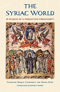 The Syriac World: Search of a Forgotten Christianity