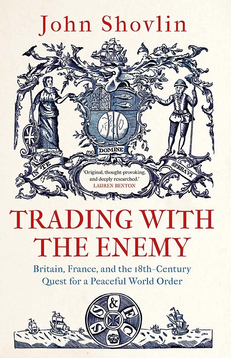 Trading with the Enemy: Britain, France, and 18th-Century Quest for a Peaceful World Order