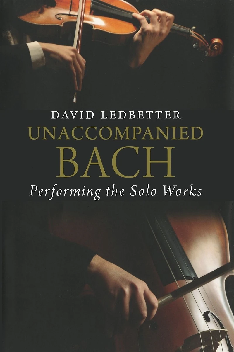 Unaccompanied Bach: Performing the Solo Works