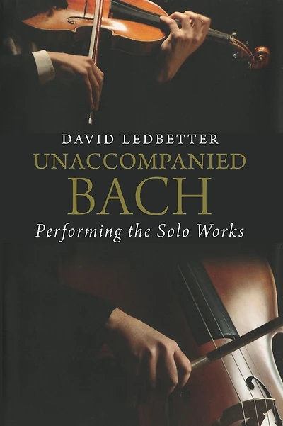 Unaccompanied Bach: Performing the Solo Works