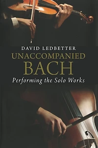 Unaccompanied Bach: Performing the Solo Works