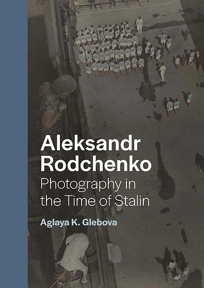 Aleksandr Rodchenko: Photography in the Time of Stalin