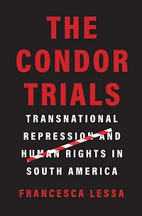 The Condor Trials: Transnational Repression and Human Rights South America