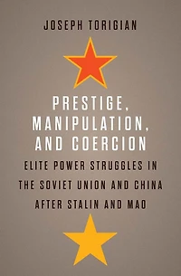 Prestige, Manipulation, and Coercion: Elite Power Struggles the Soviet Union China after Stalin Mao