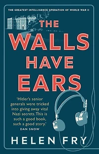 The Walls Have Ears: Greatest Intelligence Operation of World War II