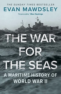 the War for Seas: A Maritime History of World II
