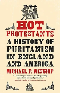 Hot Protestants: A History of Puritanism England and America