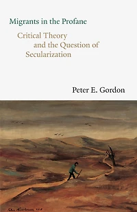 Migrants in the Profane: Critical Theory and the Question of Secularization