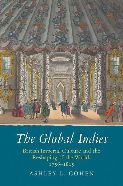The Global Indies: British Imperial Culture and the Reshaping of the World, 1756-1815