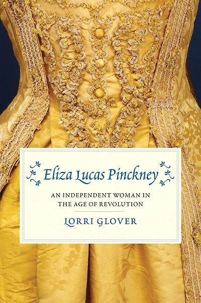 Eliza Lucas Pinckney: An Independent Woman in the Age of Revolution