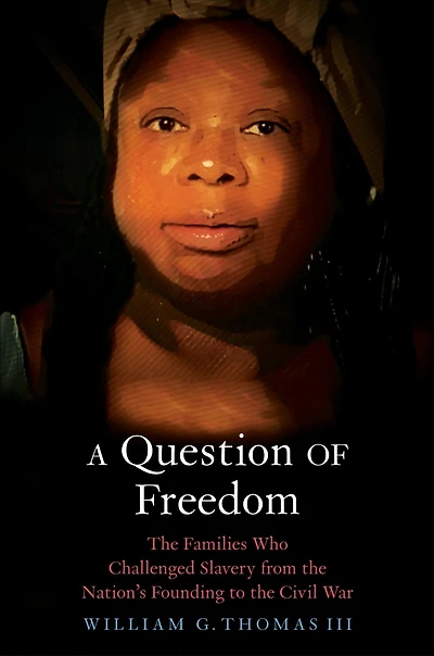A Question of Freedom: the Families Who Challenged Slavery from Nation's Founding to Civil War