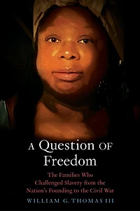 A Question of Freedom: the Families Who Challenged Slavery from Nation's Founding to Civil War