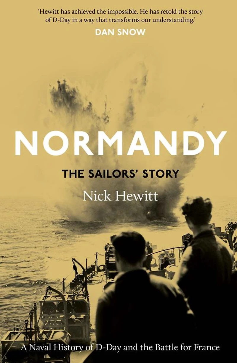 Normandy: the Sailors' Story: A Naval History of D-Day and Battle for France