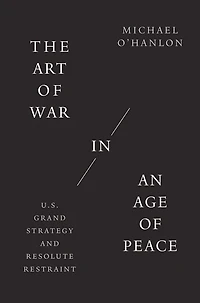 The Art of War an Age Peace: U.S. Grand Strategy and Resolute Restraint