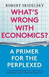 What's Wrong with Economics?: A Primer for the Perplexed