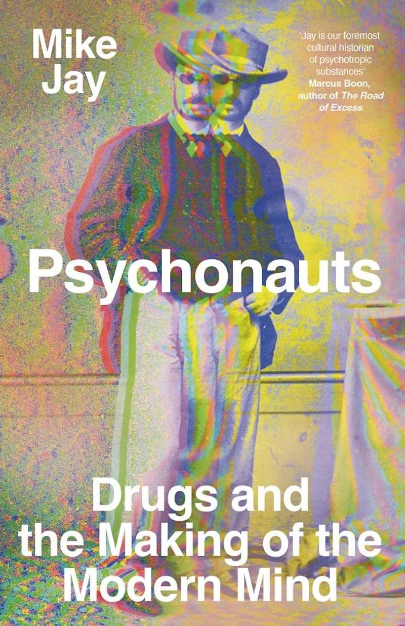 Psychonauts: Drugs and the Making of Modern Mind