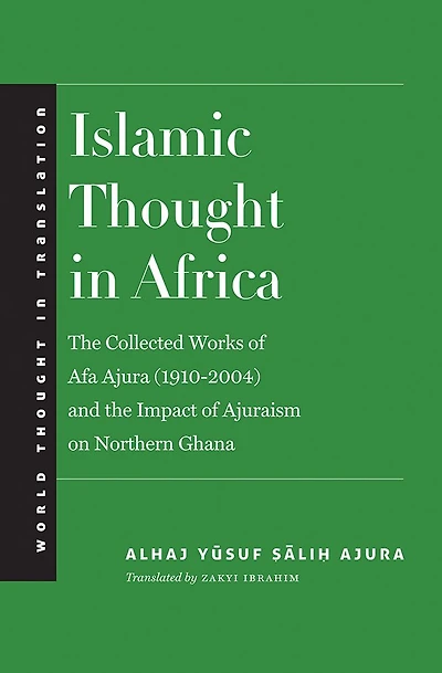 Islamic Thought in Africa: The Collected Works of Afa Ajura (1910-2004) and the Impact of Ajuraism on Northern Ghana