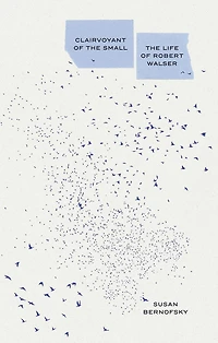 Clairvoyant of The Small: Life Robert Walser