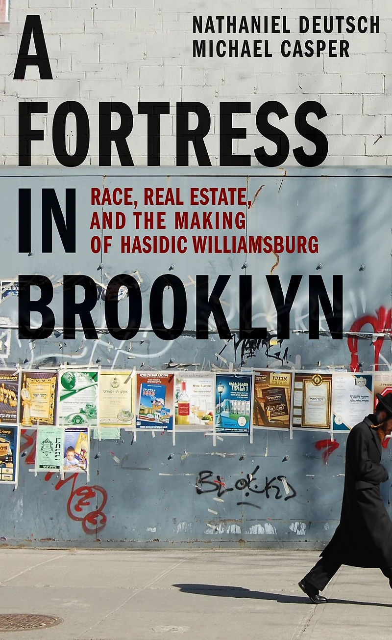 A Fortress Brooklyn: Race, Real Estate, and the Making of Hasidic Williamsburg