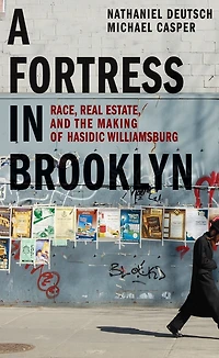 A Fortress Brooklyn: Race, Real Estate, and the Making of Hasidic Williamsburg