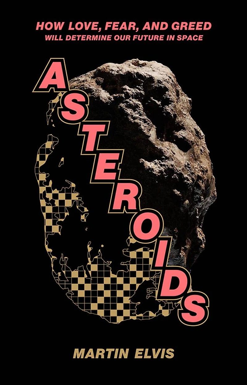 Asteroids: How Love, Fear, and Greed Will Determine Our Future Space