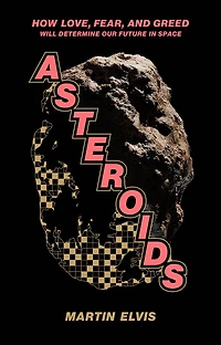 Asteroids: How Love, Fear, and Greed Will Determine Our Future Space