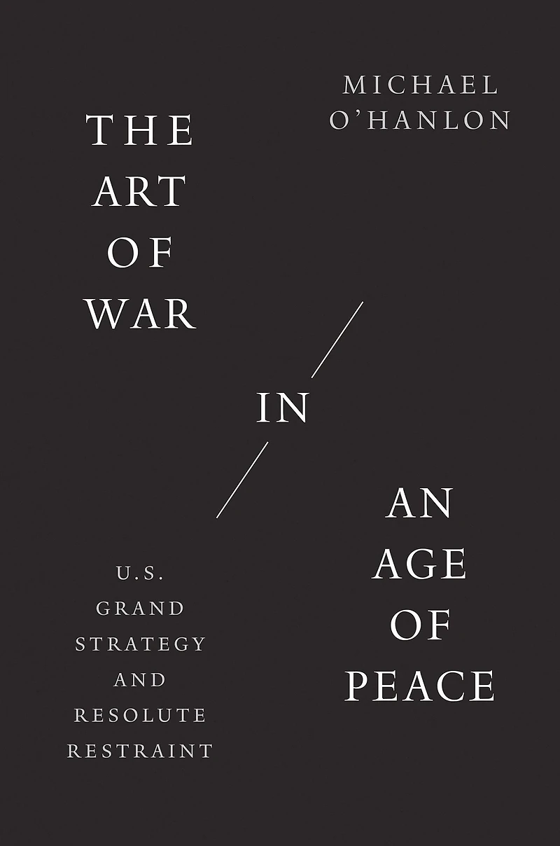 The Art of War an Age Peace: U.S. Grand Strategy and Resolute Restraint