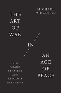 The Art of War an Age Peace: U.S. Grand Strategy and Resolute Restraint