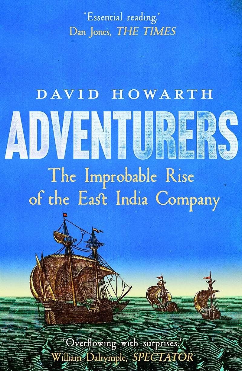 Adventurers: the Improbable Rise of East India Company: 1550-1650