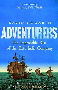 Adventurers: the Improbable Rise of East India Company: 1550-1650