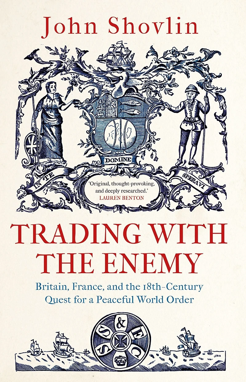 Trading with the Enemy: Britain, France, and 18th-Century Quest for a Peaceful World Order