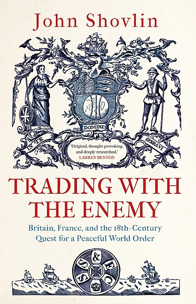 Trading with the Enemy: Britain, France, and 18th-Century Quest for a Peaceful World Order