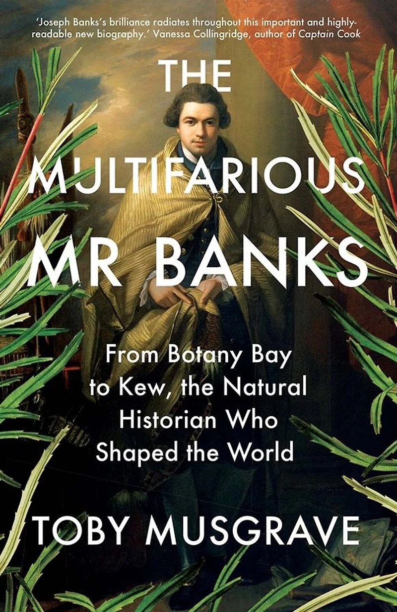 the Multifarious Mr. Banks: From Botany Bay to Kew, Natural Historian Who Shaped World