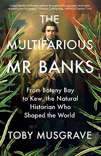 the Multifarious Mr. Banks: From Botany Bay to Kew, Natural Historian Who Shaped World
