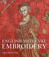 English Medieval Embroidery: Opus Anglicanum