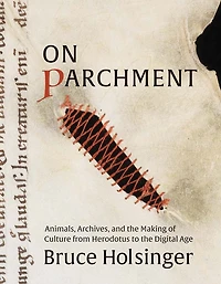 On Parchment: Animals, Archives, and the Making of Culture from Herodotus to Digital Age