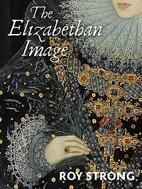 The Elizabethan Image: An Introduction to English Portraiture, 1558-1603