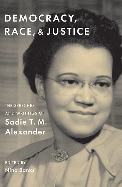 Democracy, Race, and Justice: The Speeches Writings of Sadie T. M. Alexander
