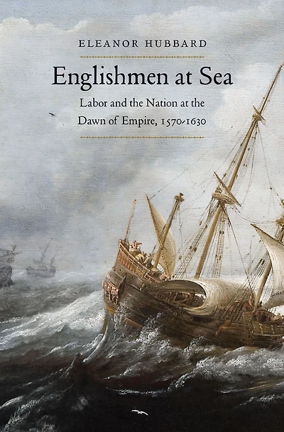 Englishmen at Sea: Labor and the Nation Dawn of Empire, 1570-1630