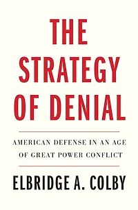 The Strategy of Denial: American Defense an Age Great Power Conflict