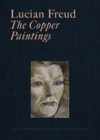 Lucian Freud: The Copper Paintings