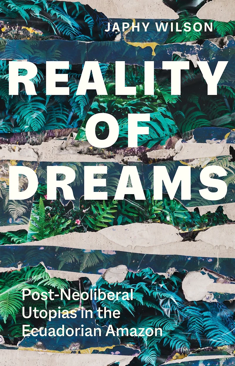 Reality of Dreams: Post-Neoliberal Utopias the Ecuadorian Amazon