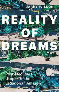 Reality of Dreams: Post-Neoliberal Utopias the Ecuadorian Amazon