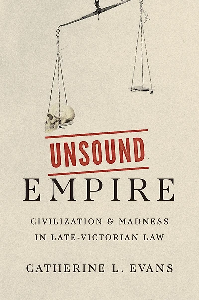 Unsound Empire: Civilization and Madness Late-Victorian Law