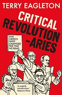 Critical Revolutionaries: Five Critics Who Changed the Way We Read
