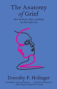 the Anatomy of Grief: How Brain, Heart, and Body Can Heal after Loss