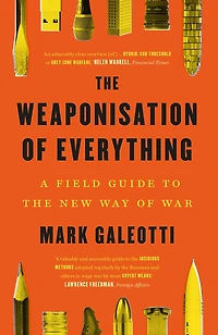 the Weaponisation of Everything: A Field Guide to New Way War