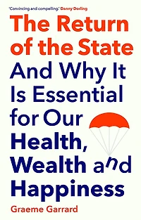the Return of State: and Why it is Essential for our Health, Wealth Happiness