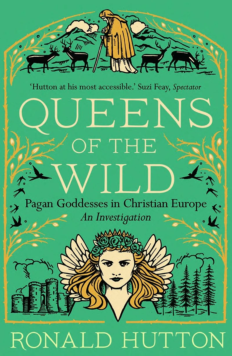 Queens of the Wild: Pagan Goddesses Christian Europe: An Investigation